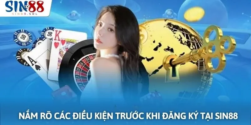 Nắm rõ các điều kiện trước khi đăng ký tài khoản mới tại Sin88