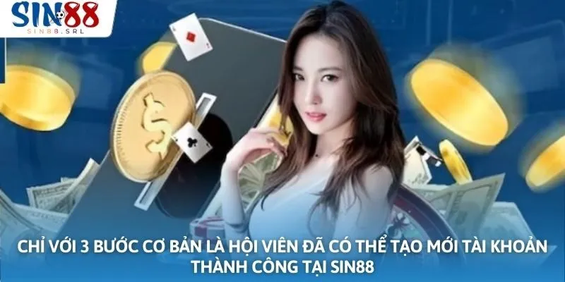 Chỉ với 3 bước cơ bản là hội viên đã có thể tạo mới tài khoản thành công tại Sin88