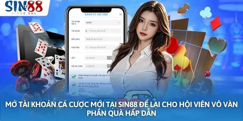 Mở tài khoản cá cược mới tại Sin88 để lại cho hội viên vô vàn phần quà hấp dẫn