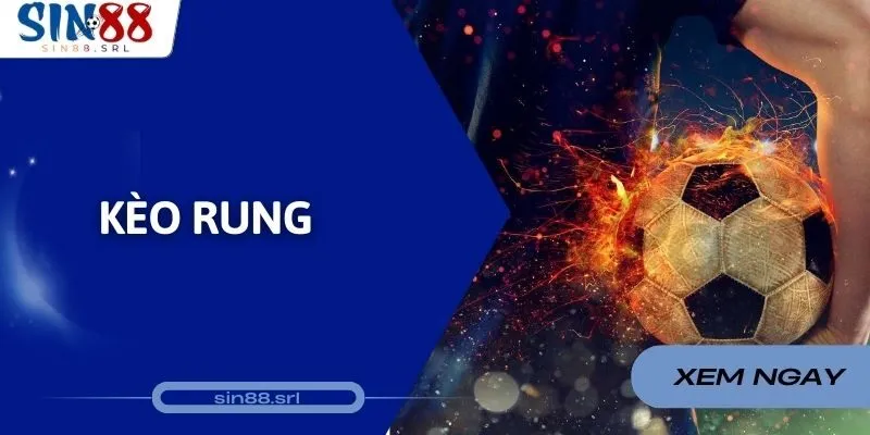 Kèo Rung - Cách Vận Hành Và Bí Kíp Thắng Tại SIN88