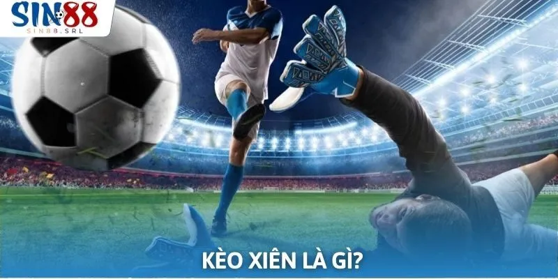 Kèo xiên là hình thức cược phổ biến và được ưa chuộng trong bóng đá