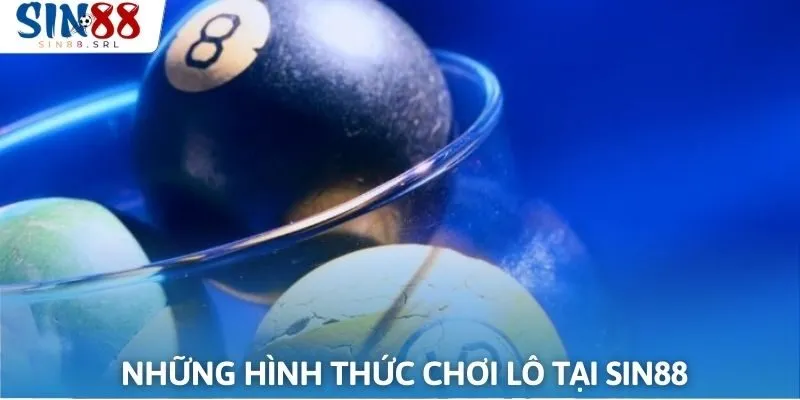 Những hình thức chơi lô tại Sin88 với tỷ lệ ăn cược hấp dẫn