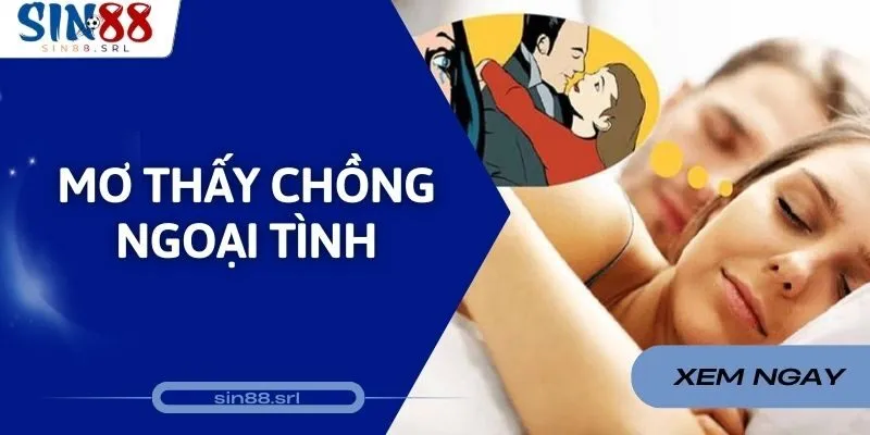 Mơ Thấy Chồng Ngoại Tình Con Lô May Mắn? Giải Mã Điềm Báo