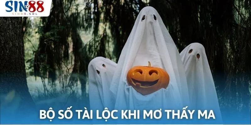 Bỏ túi các con số giàu sang khi chiêm bao thấy ma