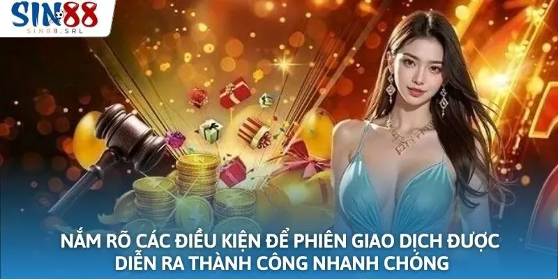 Nắm rõ các điều kiện để phiên giao dịch được diễn ra thành công nhanh chóng
