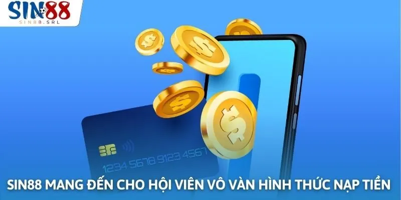 Sin88 mang đến cho hội viên vô vàn hình thức nạp tiền khác nhau