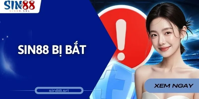 Sin88 Bị Bắt Có Phải Sự Thật Hay Lời Đồn Không Căn Cứ