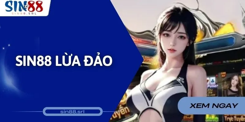 Sin88 Lừa Đảo - Sự Thật Hay Nguồn Tin Không Căn Cứ