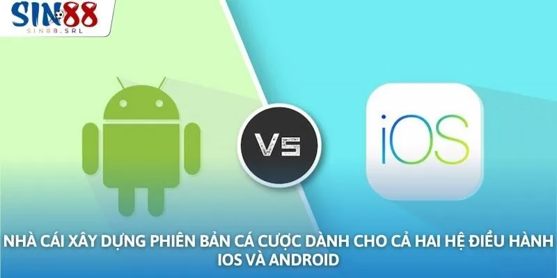 Nhà cái xây dựng phiên bản cá cược dành cho cả hai hệ điều hành iOS và Android