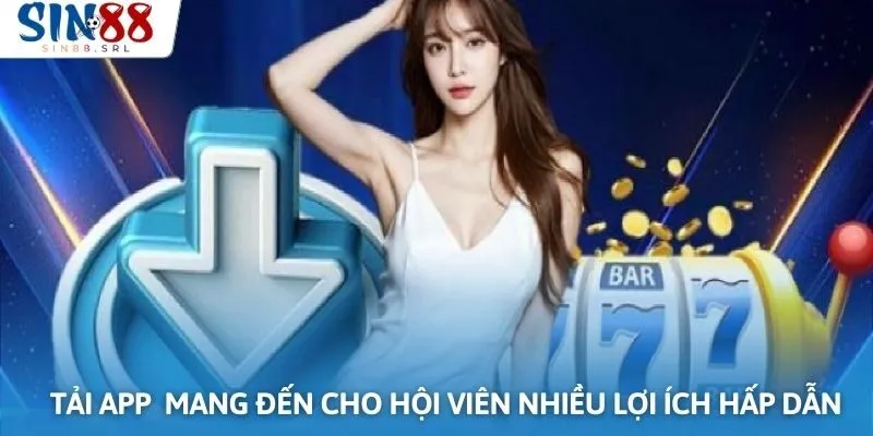 Tải app Sin88 mang đến cho hội viên vô vàn lợi ích hấp dẫn