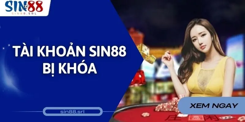 Tài Khoản Sin88 Bị Khóa - Cách Xử Lý Sự Cố Từ ADMIN